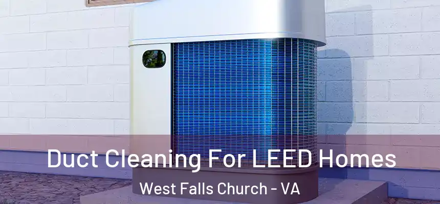 Duct Cleaning For LEED Homes West Falls Church - VA