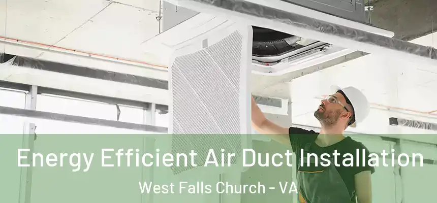  Energy Efficient Air Duct Installation West Falls Church - VA