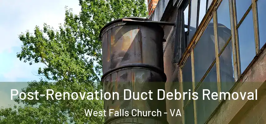 Post-Renovation Duct Debris Removal West Falls Church - VA